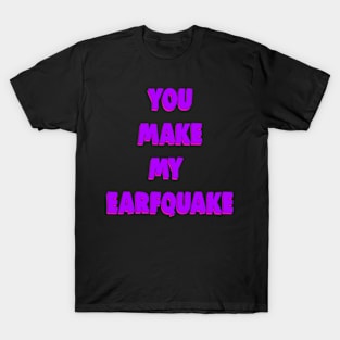 You Make My Earfquake T-Shirt